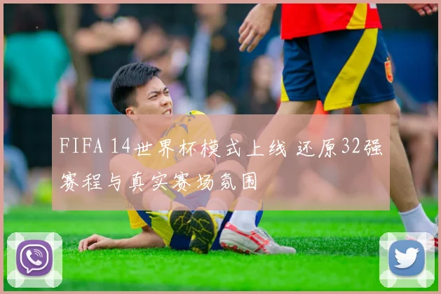 FIFA 14世界杯模式上线 还原32强赛程与真实赛场氛围