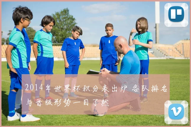 2014年世界杯积分表出炉 各队排名与晋级形势一目了然