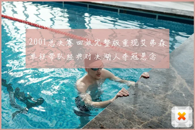 2001总决赛回放完整版重现艾弗森单核带队经典对决湖人夺冠悬念