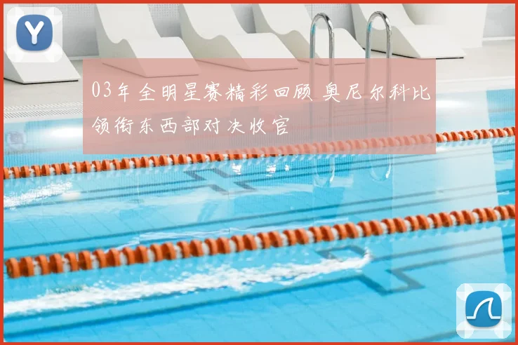 03年全明星赛精彩回顾 奥尼尔科比领衔东西部对决收官